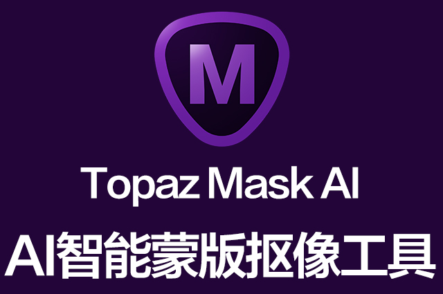 AI智能蒙版抠图软件 Topaz Mask AI 1.3.9 Win/Mac中文汉化破解版下载Topaz全家桶